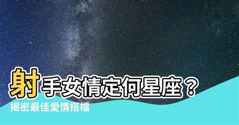 射手女配什麼星座|射手女跟哪個星座最配？解開星座之戀的神秘迷思 – 星。